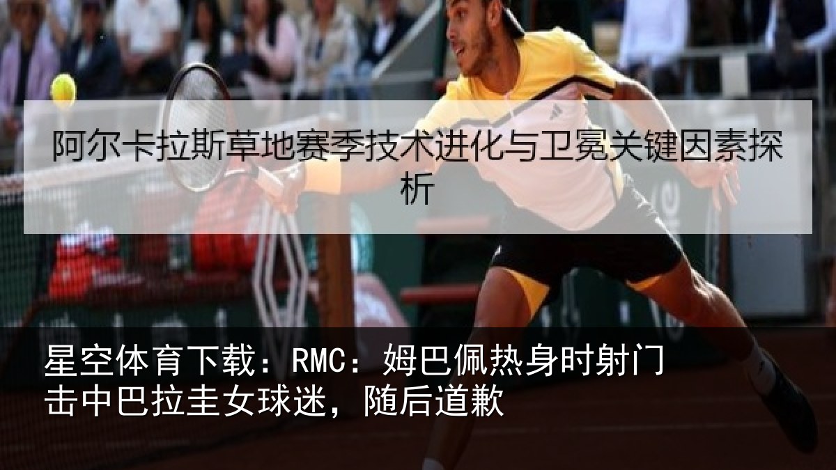 星空体育下载：RMC：姆巴佩热身时射门击中巴拉圭女球迷，随后道歉