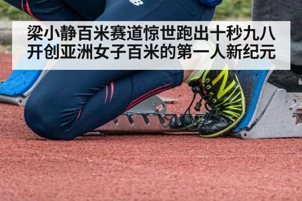 梁小静百米赛道惊世跑出十秒九八 开创亚洲女子百米的第一人新纪元